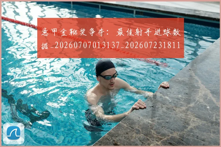 意甲金靴奖争夺：最佳射手进球数据_20260707013137_20260723181125