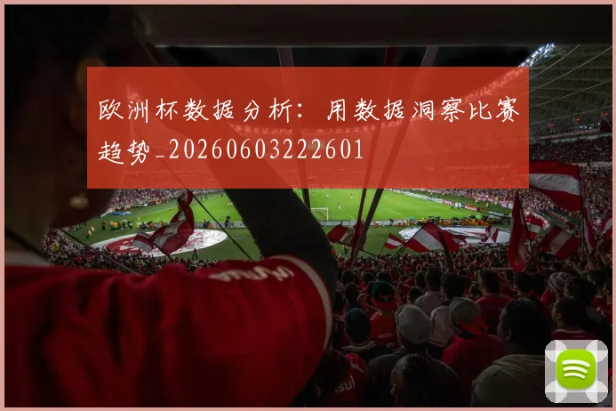 欧洲杯数据分析:用数据洞察比赛趋势_20260603222601