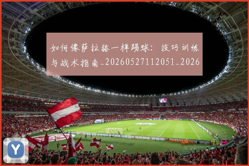 如何像萨拉赫一样踢球:技巧训练与战术指南_20260527112051_20260703230416_20260722150023