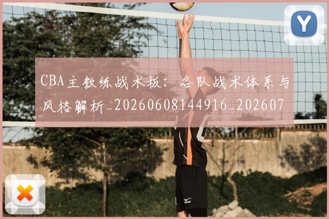 CBA主教练战术板:各队战术体系与风格解析_20260608144916_20260701210023