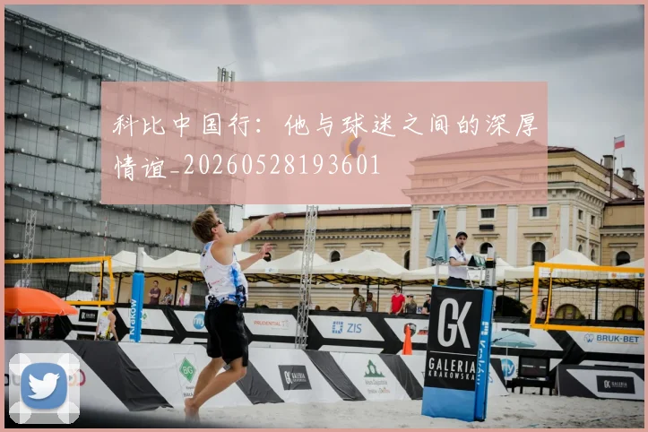 科比中国行：他与球迷之间的深厚情谊_20260528193601