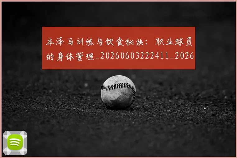 本泽马训练与饮食秘诀：职业球员的身体管理_20260603222411_20260707021958