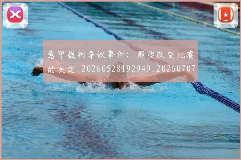 意甲裁判争议事件：那些改变比赛的决定_20260528192949_20260707012620