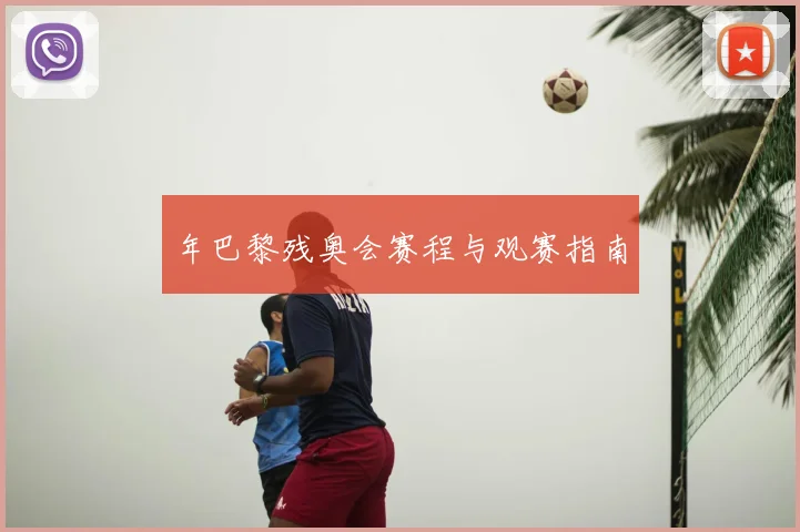 年巴黎残奥会赛程与观赛指南