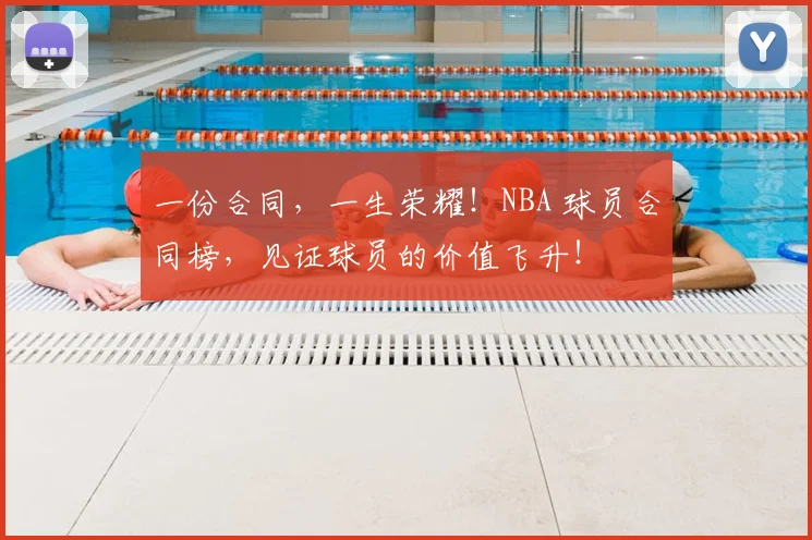 一份合同,一生荣耀!NBA 球员合同榜,见证球员的价值飞升!