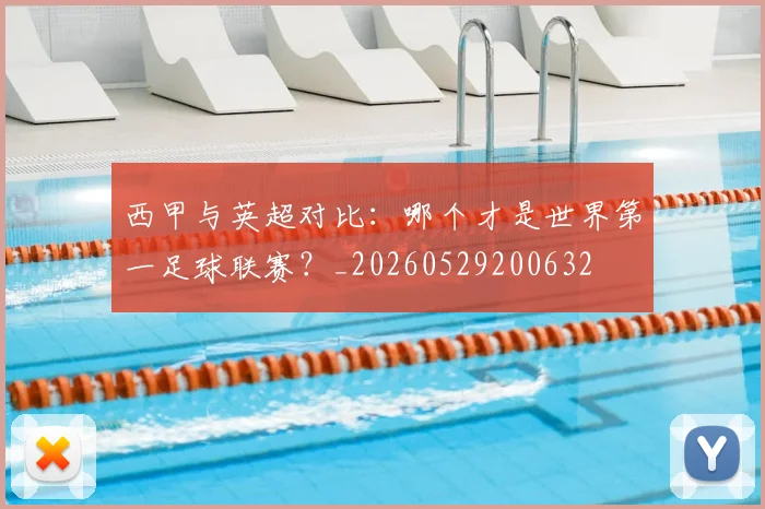 西甲与英超对比:哪个才是世界第一足球联赛?_20260529200632