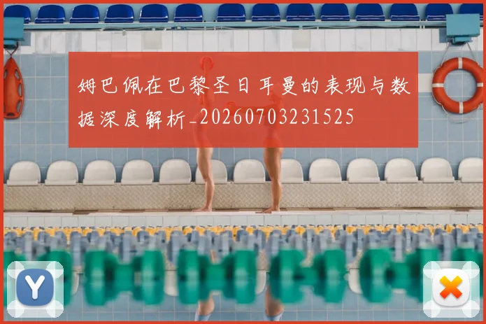 姆巴佩在巴黎圣日耳曼的表现与数据深度解析_20260703231525