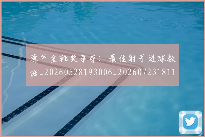意甲金靴奖争夺:最佳射手进球数据_20260528193006_20260723181122