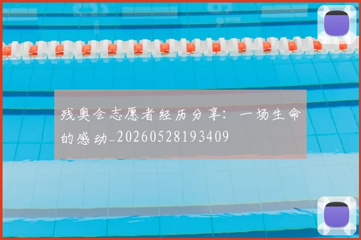 残奥会志愿者经历分享：一场生命的感动_20260528193409