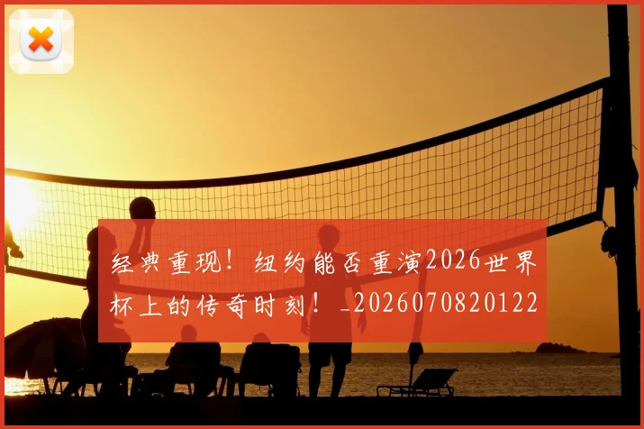 经典重现！纽约能否重演2026世界杯上的传奇时刻！_20260708201228